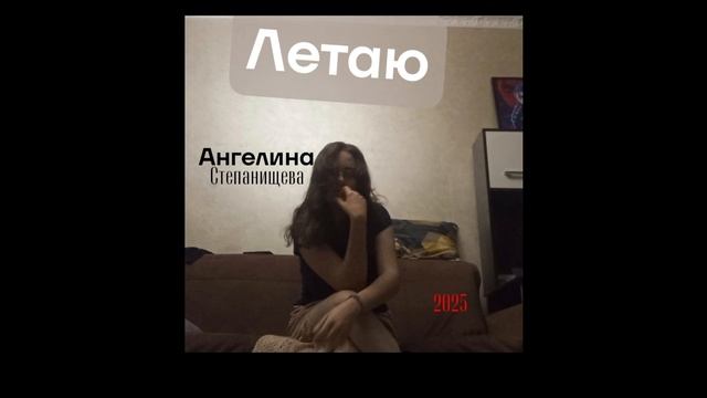 Летаю. 2025. Автор-исполнитель песен: Ангелина Степанищева