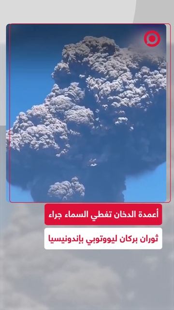 بركان ليووتوبي يثور بعنف ويُغطي السماء بسحابة رماد عملاقة في إندونيسيا