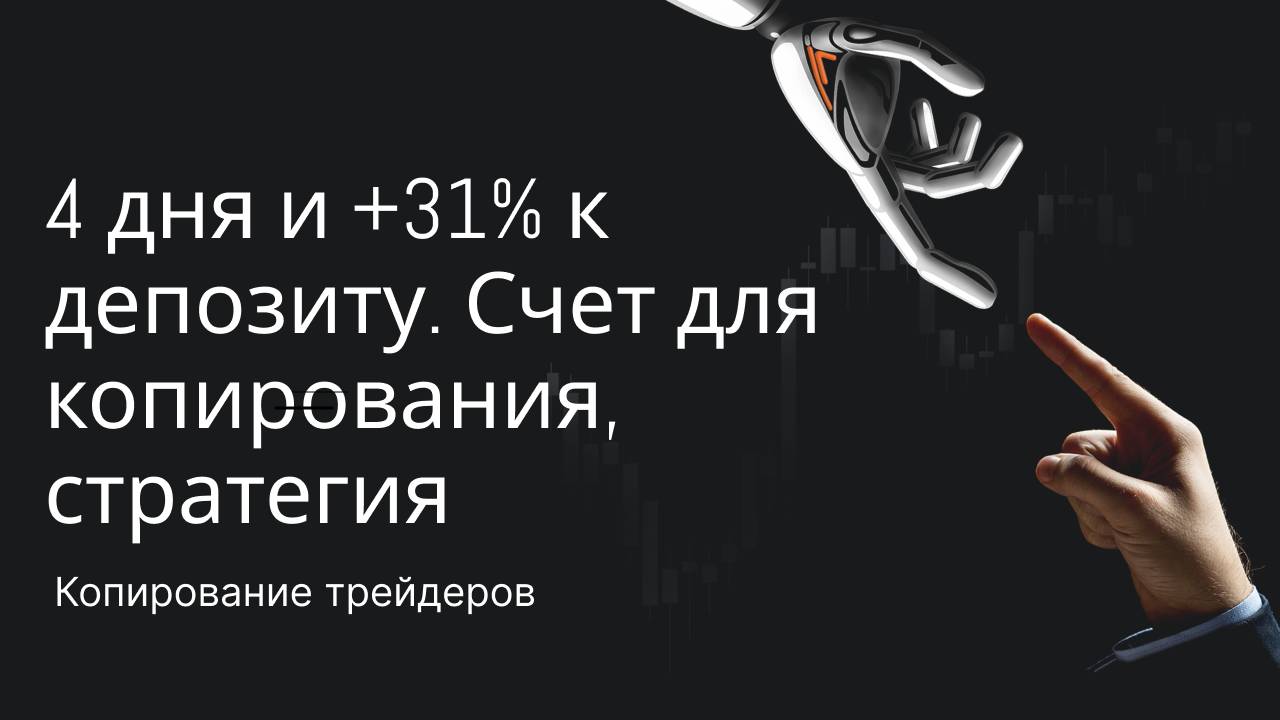 4 дня и +31% к депозиту. Счет для копирования, стратегия