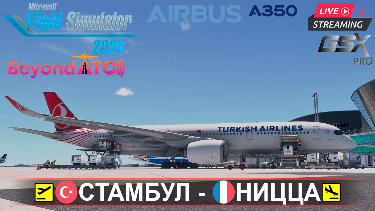 ✈️ СТАМБУЛ(LTFM) - НИЦЦА(LFMN) | MSFS2024 | AIRBUS A350-900 Turkish Airlines| BeyondATC | GSXpro