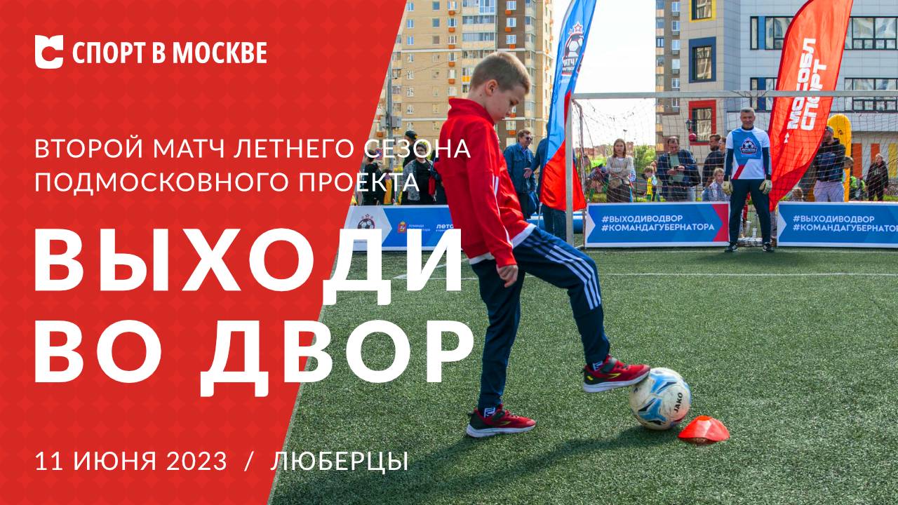 Второй матч летнего сезона подмосковного проекта «Выходи во двор» в городском округе Люберцы