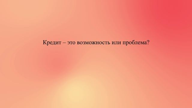 Кредит – это возможность или проблема?