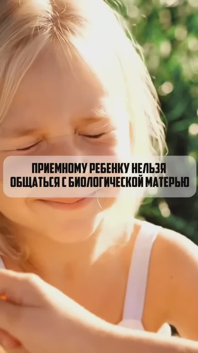 Приемному ребенку нельзя общаться с биологической матерью.
