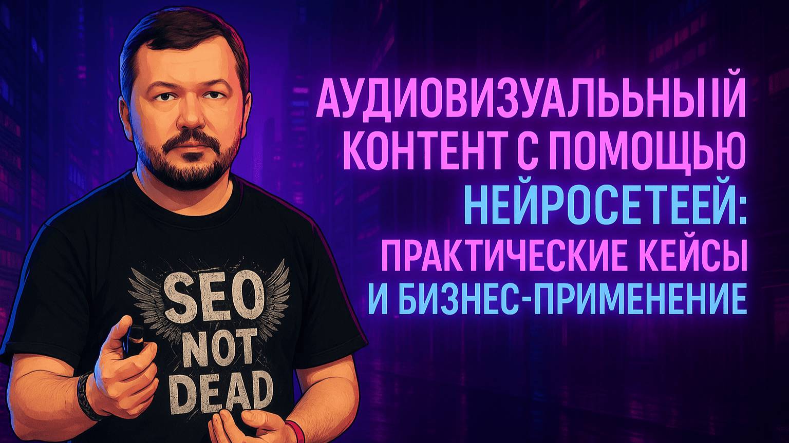 Аудиовизуальный контент с помощью нейросетей: практические кейсы и бизнес-применение