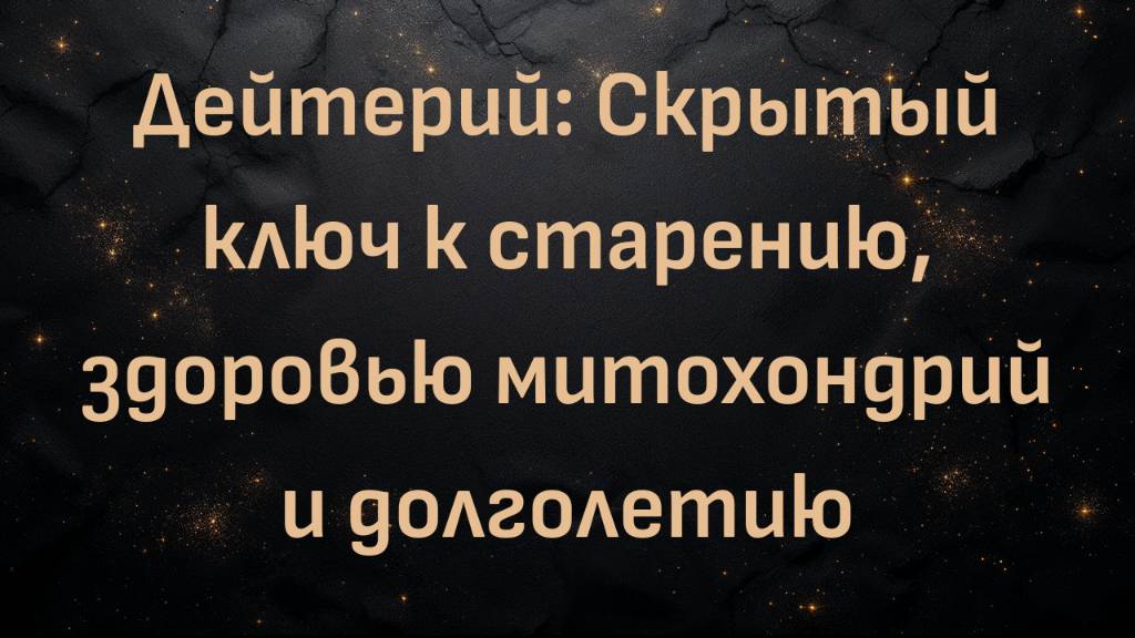 Дейтерий: Скрытый ключ к старению, здоровью митохондрий и долголетию (доктор Сара Пью)