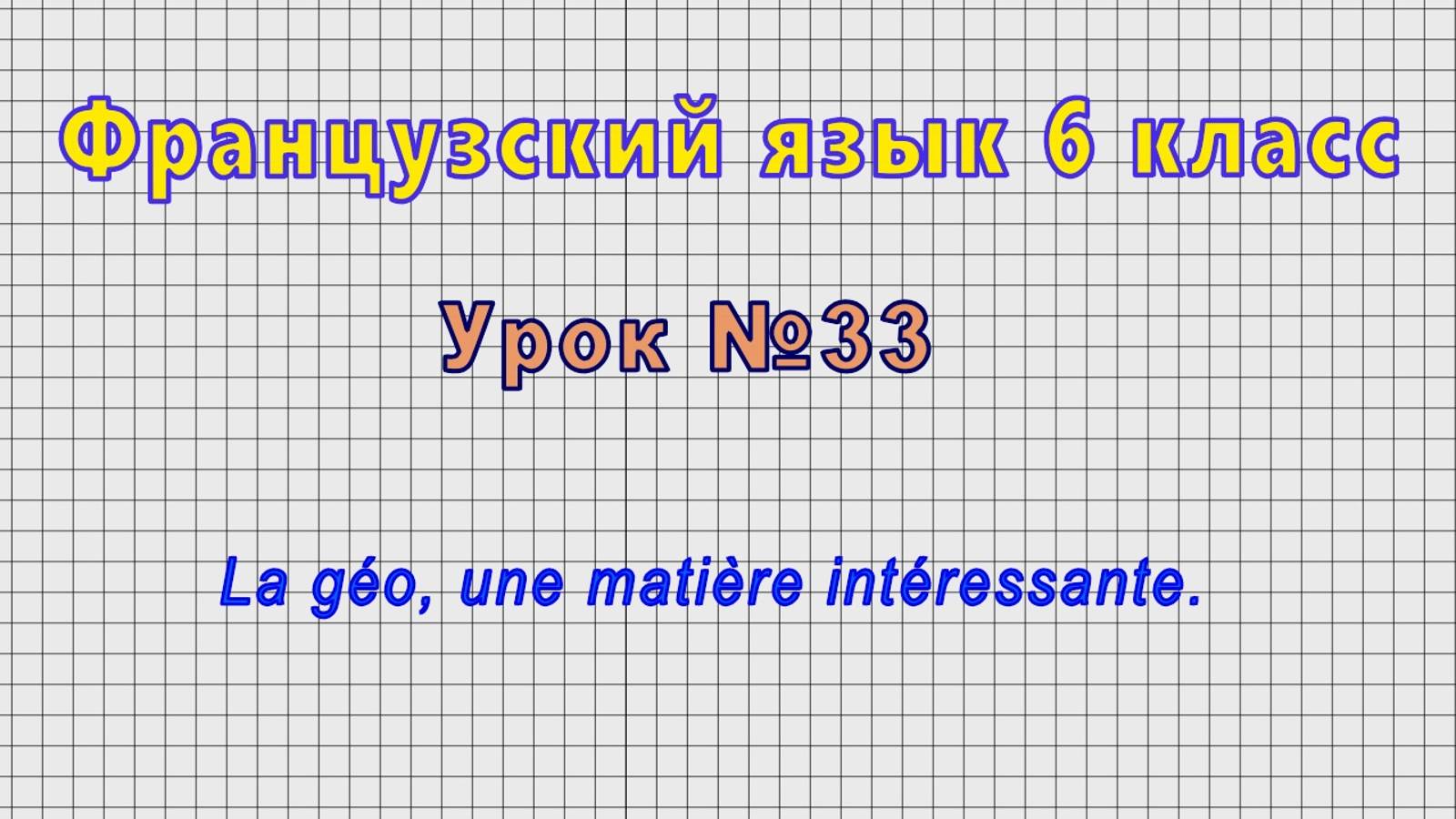 Французский язык 6 класс (Урок№33 - La géo, une matière intéressante.)