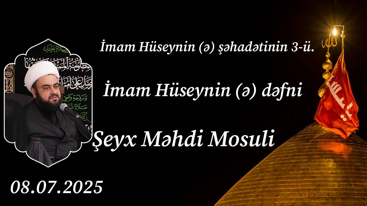 İmam Hüseynin (ə) şəhadətinin 3-ü. İmam Hüseynin (ə) dəfni. Şeyx Məhdi Mosuli. 08.07.2025