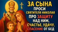 ЗА СЫНА ПРОСИ СВЯТИТЕЛЯ НИКОЛАЯ ЧУДОТВОРЦА ПРО ЗАЩИТУ НАД НИМ, СЧАСТЬЕ, УДАЧУ, СПАСЕНИЕ ОТ БЕД