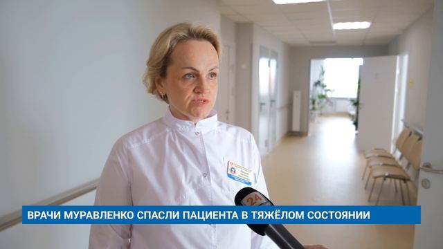 ВРАЧИ МУРАВЛЕНКО СПАСЛИ ПАЦИЕНТА В ТЯЖЁЛОМ СОСТОЯНИИ
