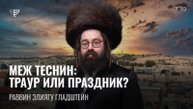 Меж Теснин: Траур или Праздник? Р. Элиягу Гладштейн