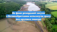 На фоне рекордной засухи в Великобритании вспыхнули сразу два крупных пожара