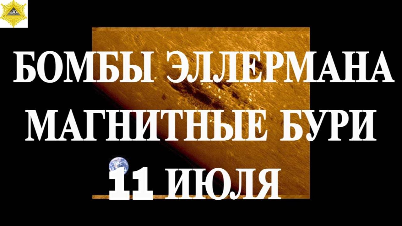 ВНИМАНИЕ! БОМБЫ ЭЛЛЕРМАНА. МАГНИТНЫЕ БУРИ 11 ИЮЛЯ 2025!