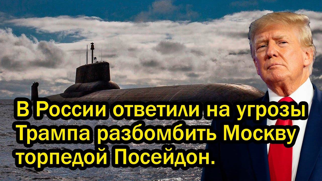 В России ответили на угрозы Трампа разбомбить Москву торпедой Посейдон.