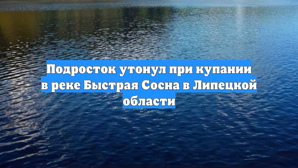 Подросток утонул при купании в реке Быстрая Сосна в Липецкой области