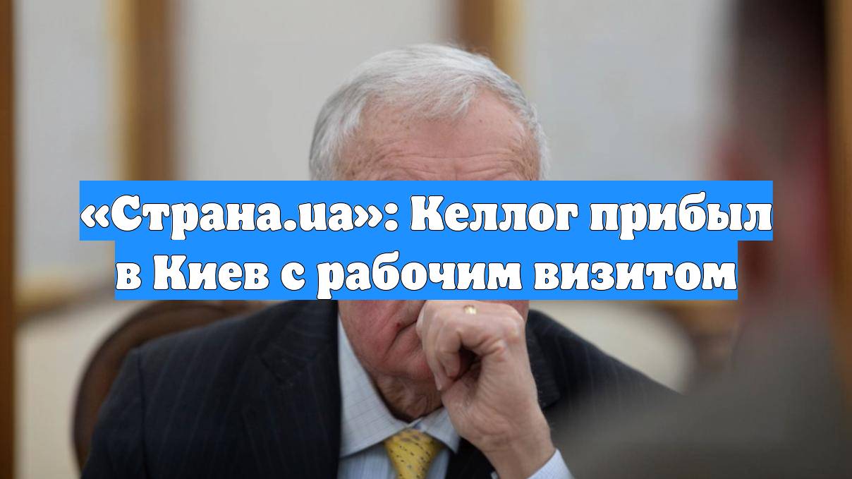 «Страна.ua»: Келлог прибыл в Киев с рабочим визитом