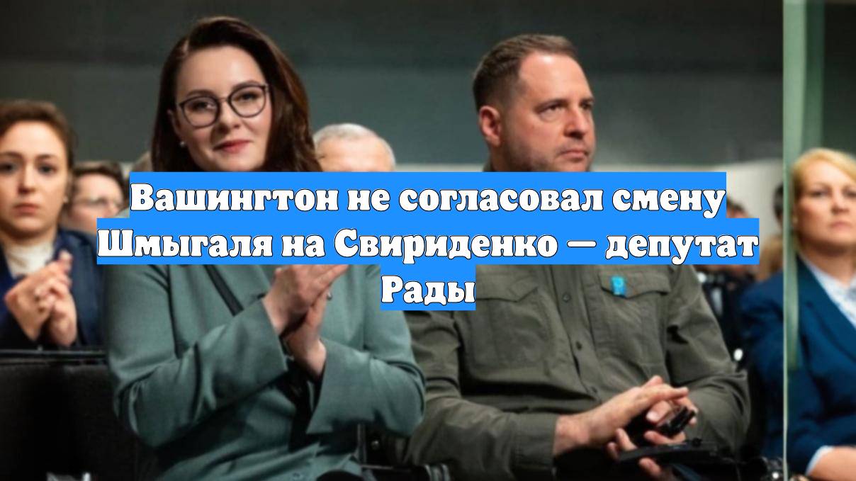 Вашингтон не согласовал смену Шмыгаля на Свириденко — депутат Рады