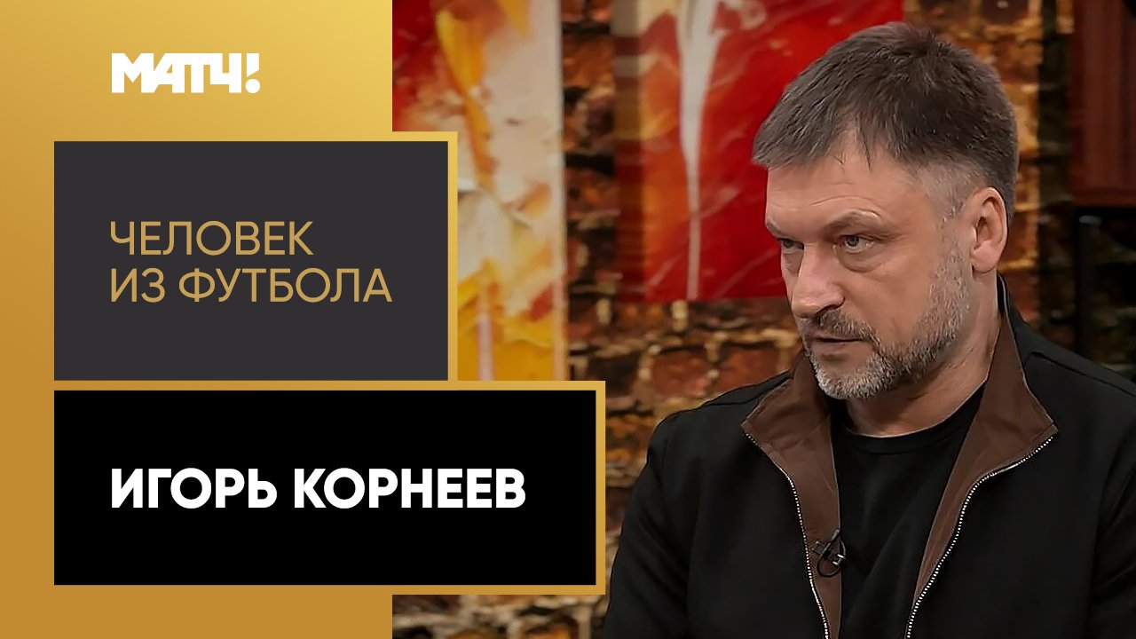 «Человек из футбола». Игорь Корнеев. Часть 3