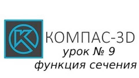 9 cерия компас 3д урок -  "для начинающих функция сечения"