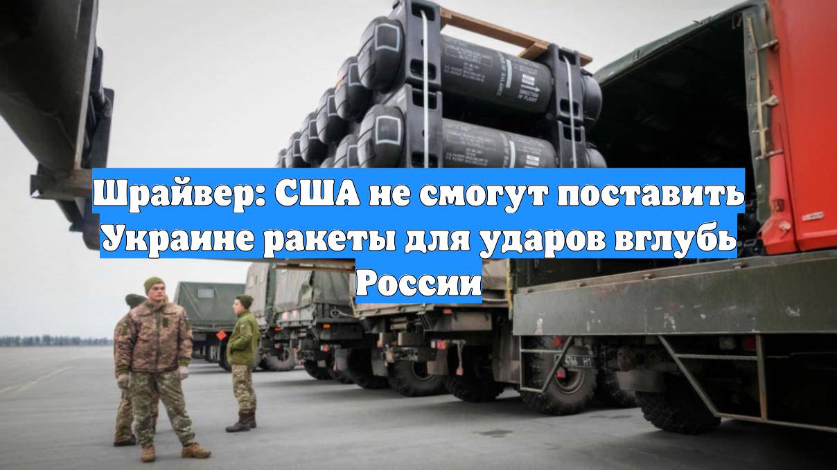 Шрайвер: США не смогут поставить Украине ракеты для ударов вглубь России