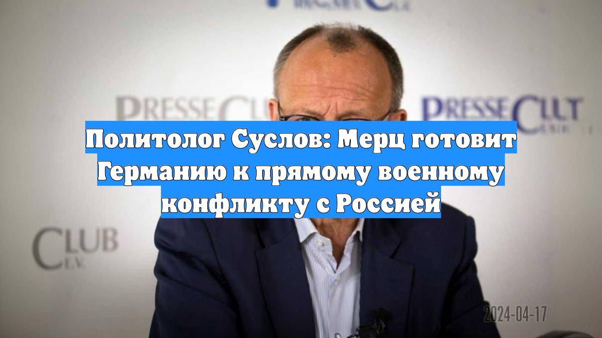 Политолог Суслов: Мерц готовит Германию к прямому военному конфликту с Россией