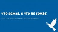 ЧТО БОЖЬЕ А ЧТО НЕ БОЖЬЕ. Видео взято с канала ДСББ - Дом спасения и Божьего благословения