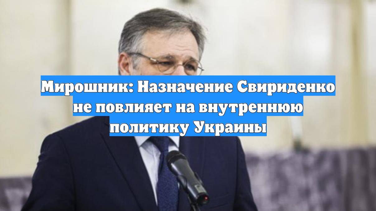 Мирошник: Назначение Свириденко не повлияет на внутреннюю политику Украины