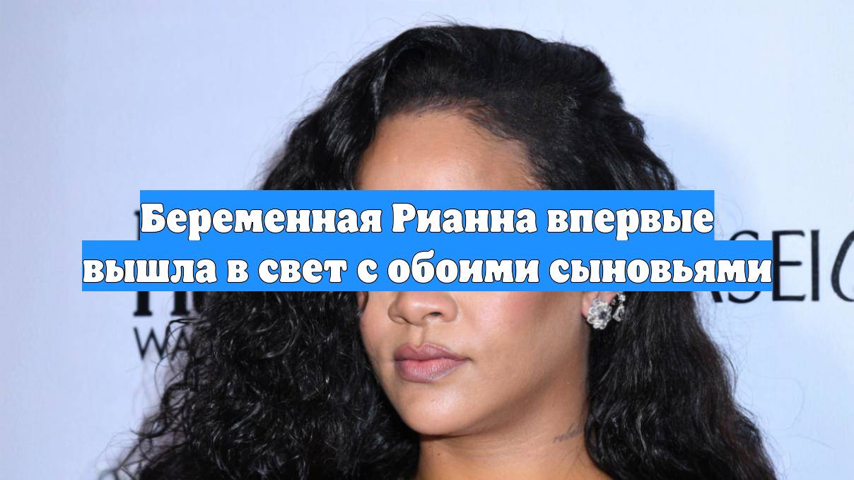 Беременная Рианна впервые вышла в свет с обоими сыновьями