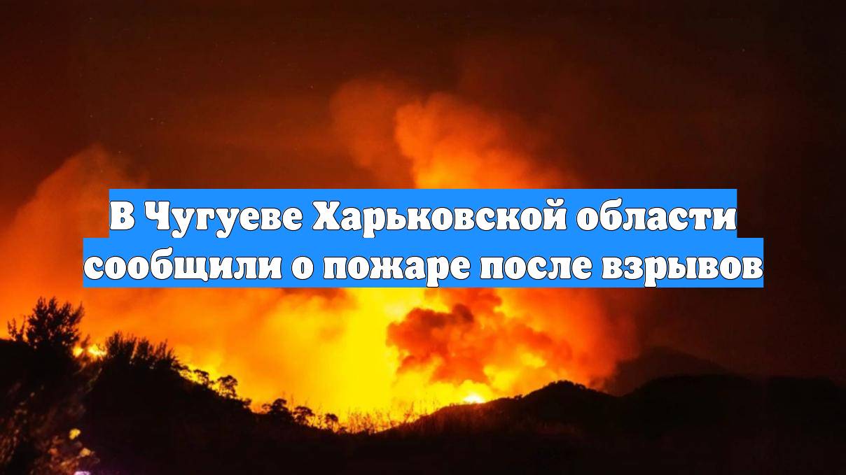 В Чугуеве Харьковской области сообщили о пожаре после взрывов