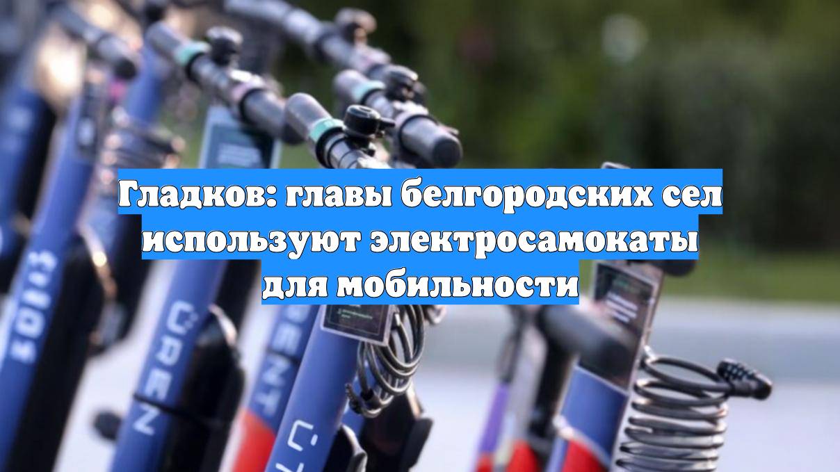 Гладков: главы белгородских сел используют электросамокаты для мобильности