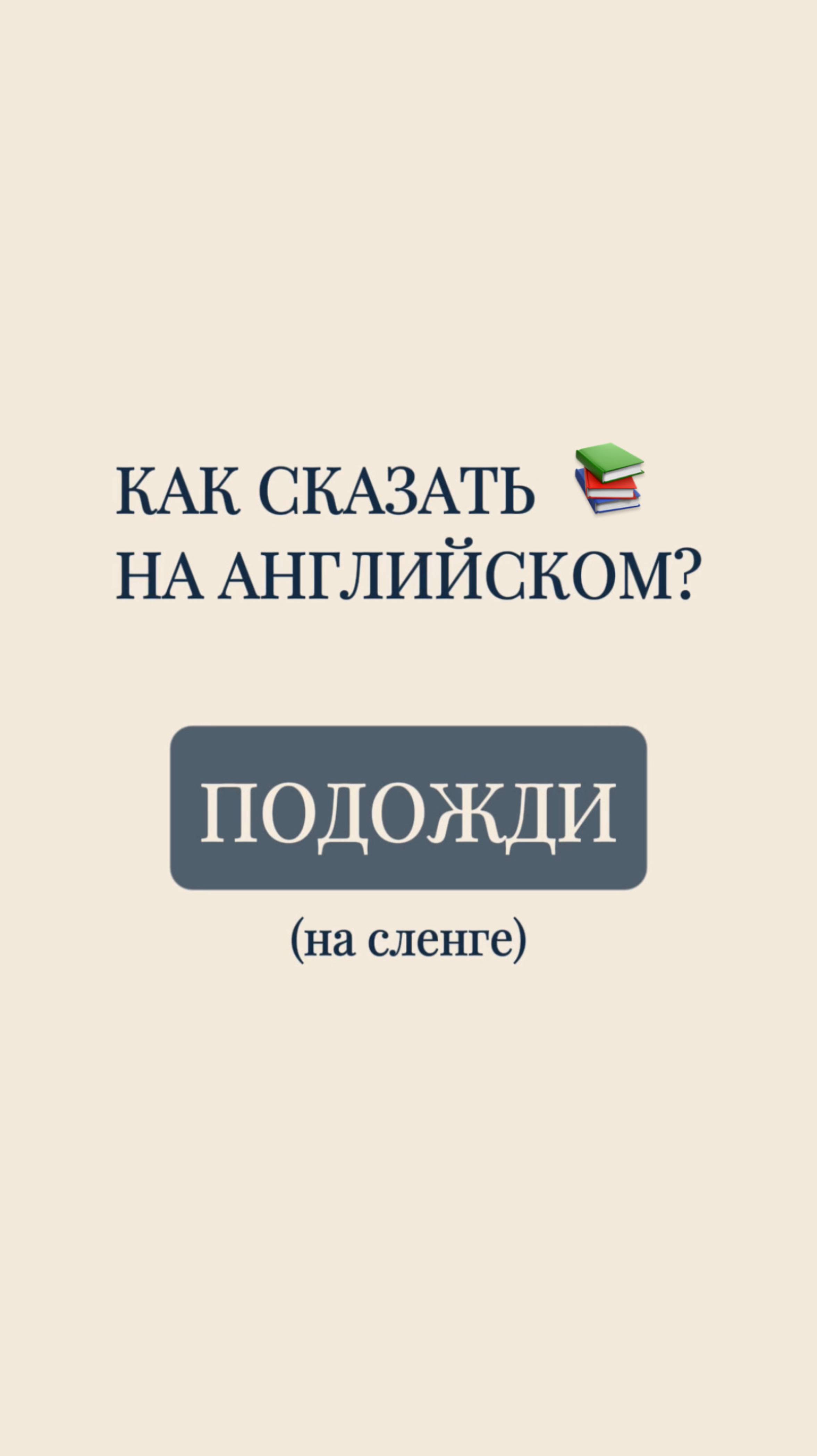 Как сказать на английском сленге: "Подожди"