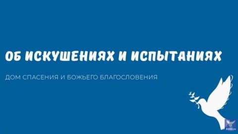 ОБ ИСКУШЕНИЯХ И ИСПЫТАНИЯХ. Видео взято с канала ДСББ - Дом спасения и Божьего благословения