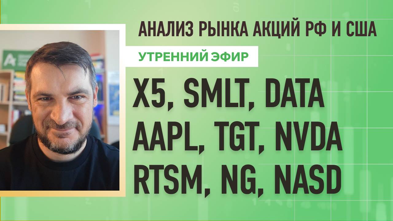Анализ рынка акций РФ и США/ X5, SMLT, DATA, AAPL, TGT, NVDA/ RTSM, NG, NASD