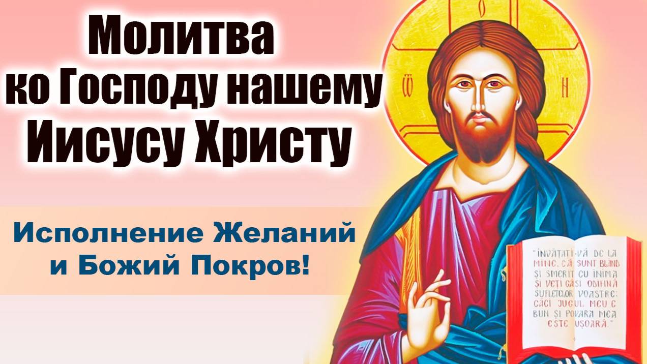 Молитва ко Господу нашему Иисусу Христу – Исполнение Желаний и Божий Покров!
