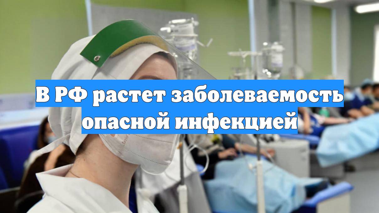 В РФ растет заболеваемость опасной инфекцией