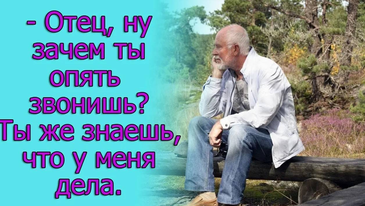 - Отец, ну зачем ты опять звонишь_ Ты же знаешь, что у меня дела.