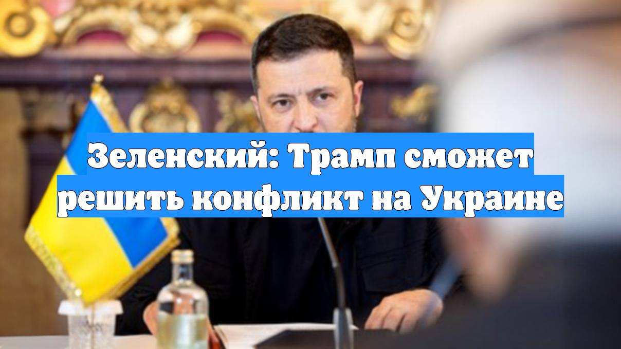 Зеленский: Трамп сможет решить конфликт на Украине