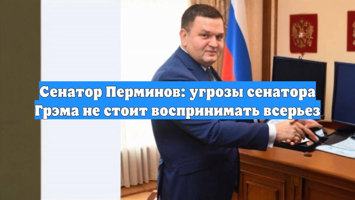 Сенатор Перминов: угрозы сенатора Грэма не стоит воспринимать всерьез