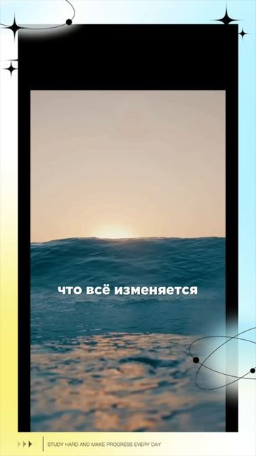 Так Увидь, что Всё меняется каждое Мгновение..