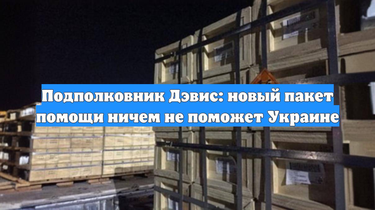 Подполковник Дэвис: новый пакет помощи ничем не поможет Украине