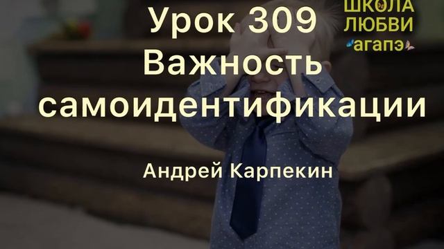 309. Важность самоидентификации. Школа Любви Агапэ.