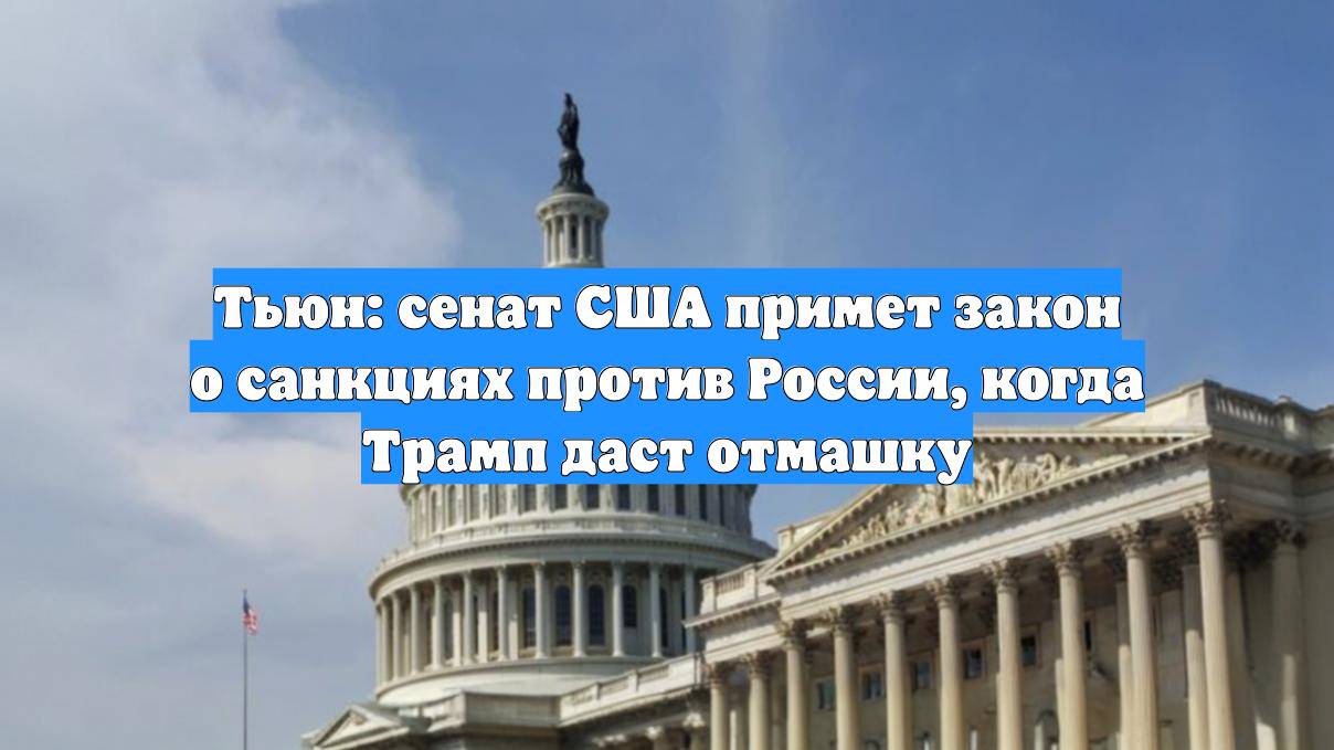 Тьюн: сенат США примет закон о санкциях против России, когда Трамп даст отмашку