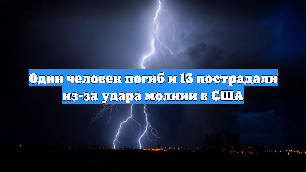 Один человек погиб и 13 пострадали из-за удара молнии в США