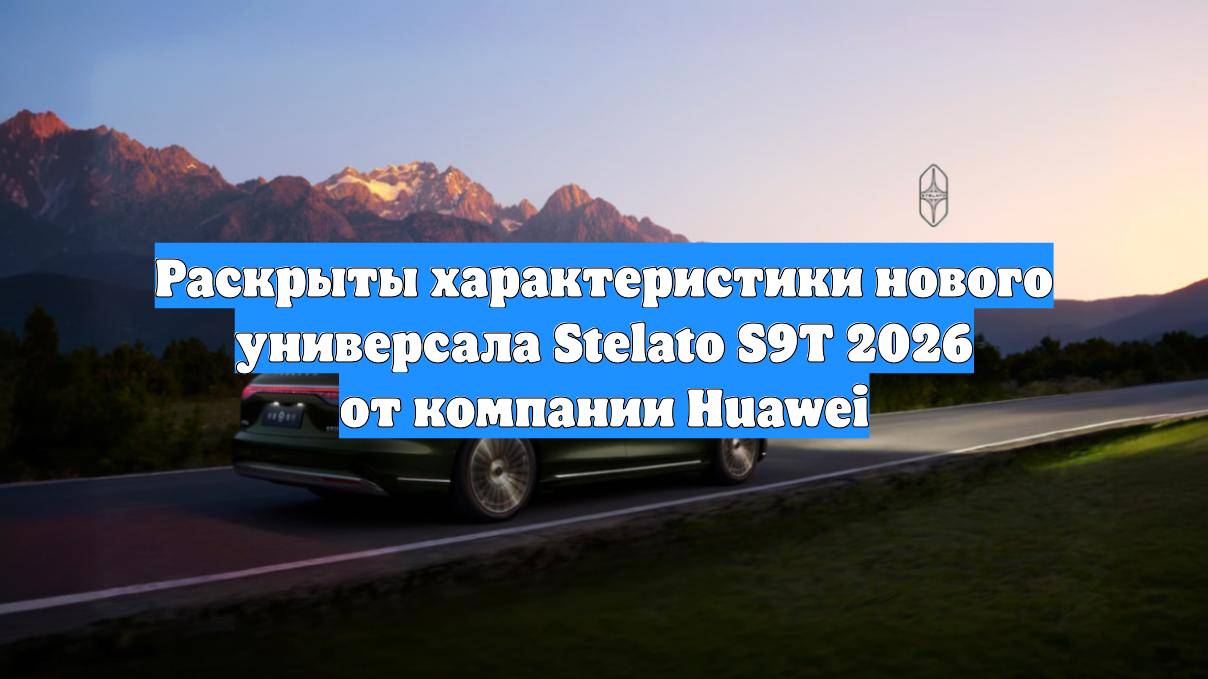 Раскрыты характеристики нового универсала Stelato S9T 2026 от компании Huawei