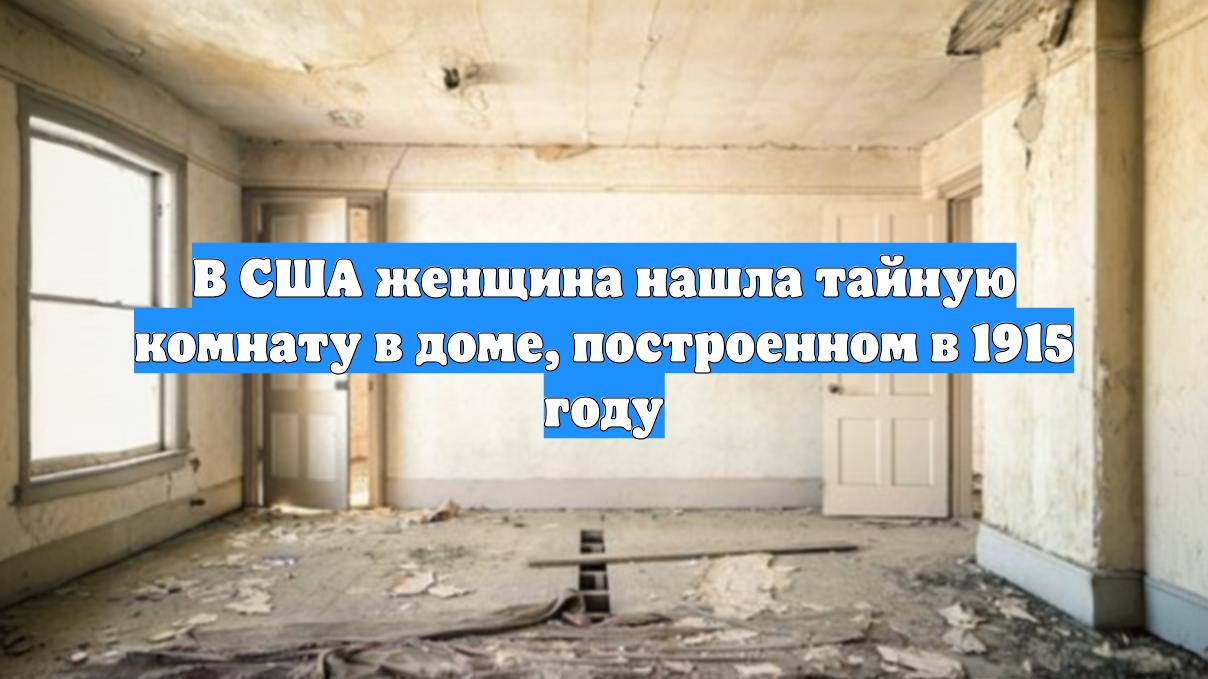 В США женщина нашла тайную комнату в доме, построенном в 1915 году