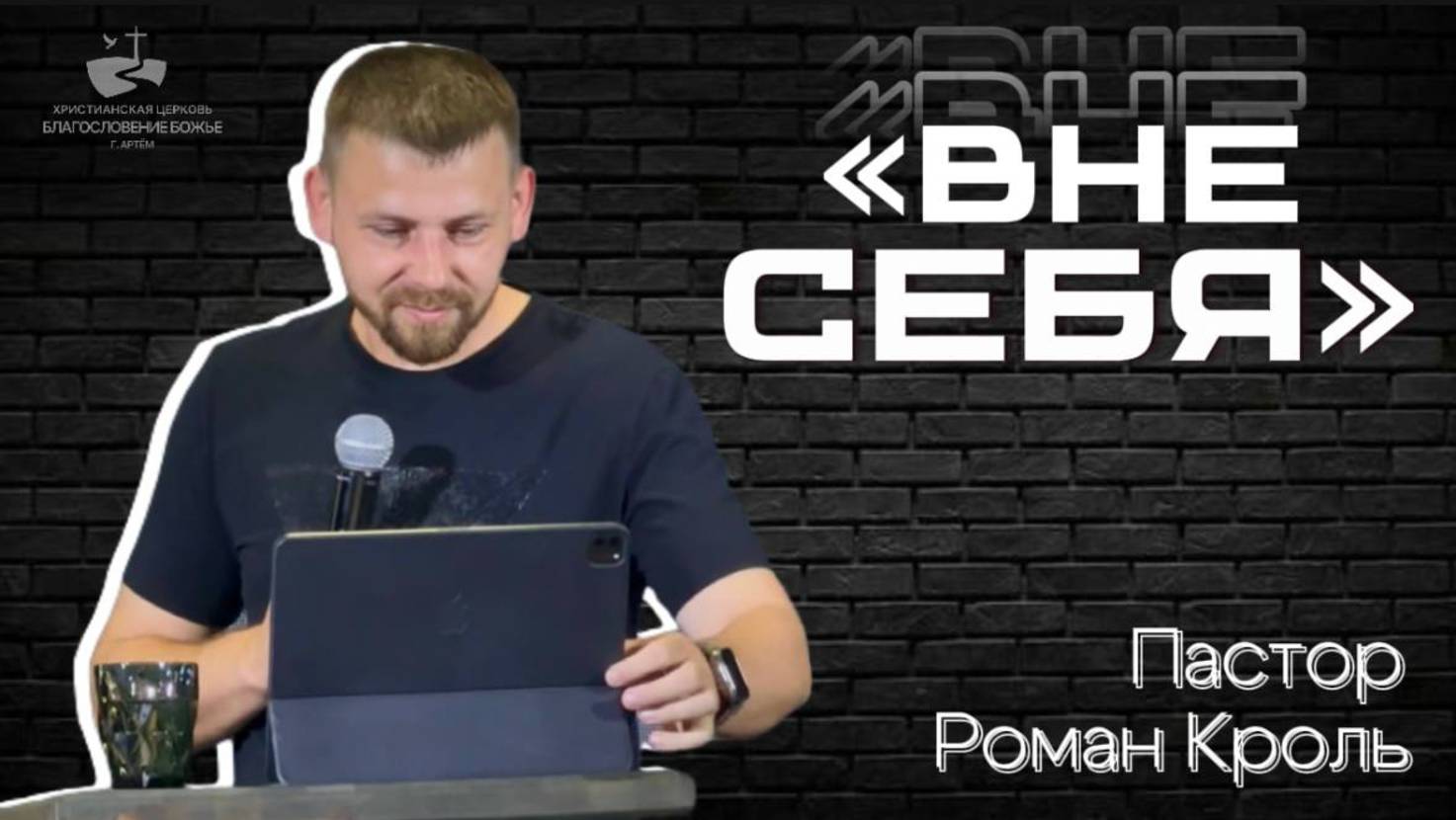 Вне себя. Проповедовал Роман Кроль 29.06