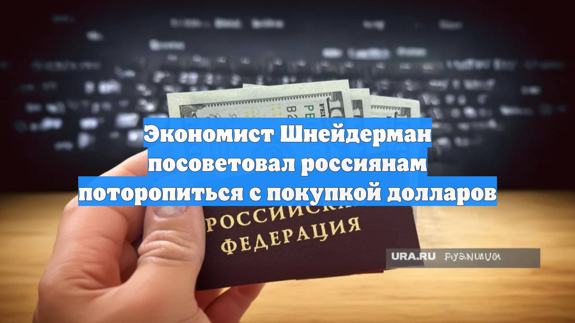 Экономист Шнейдерман посоветовал россиянам поторопиться с покупкой долларов