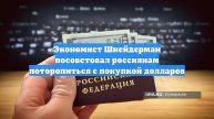 Экономист Шнейдерман посоветовал россиянам поторопиться с покупкой долларов