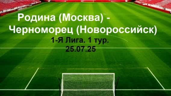 Футбол. Родина (Москва) - Черноморец (Новороссийск)21.07.25. 1-Я Лига. 1 тур. Чат.