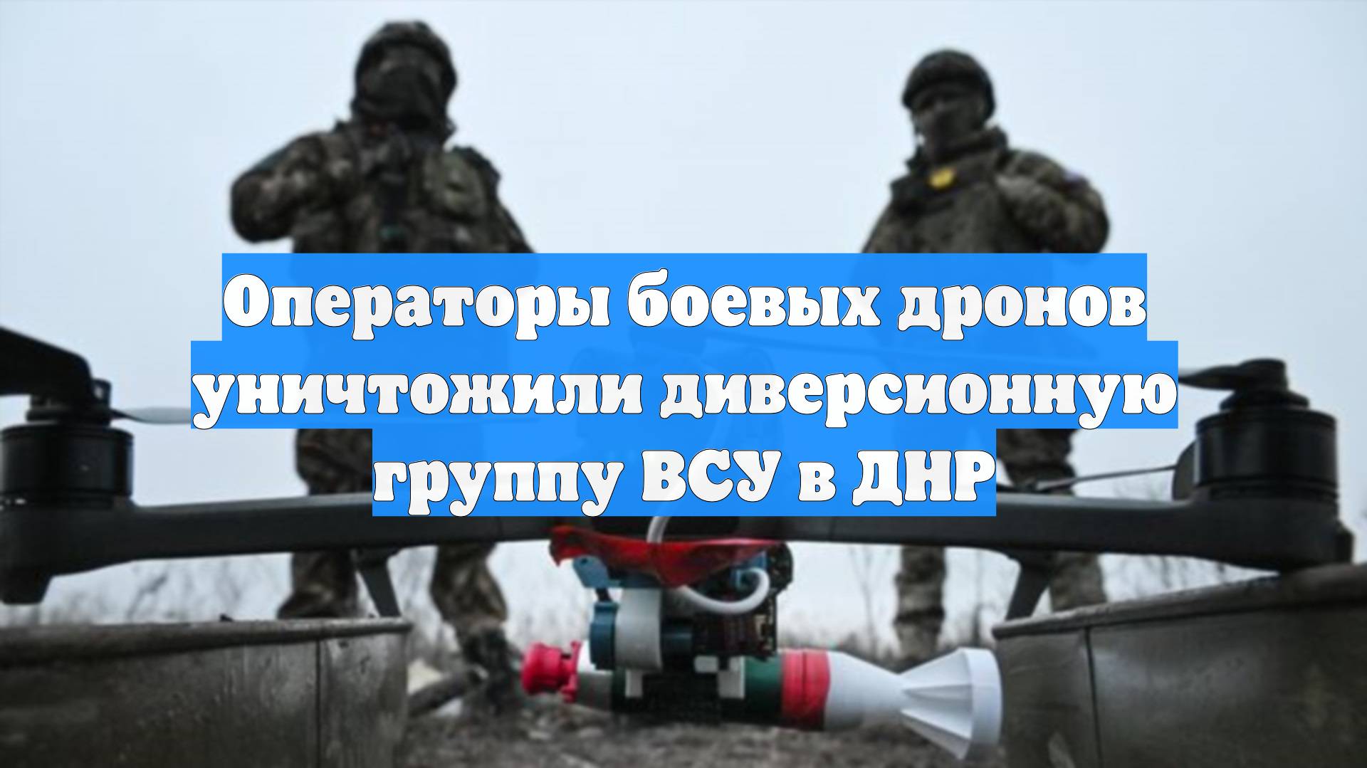 Операторы боевых дронов уничтожили диверсионную группу ВСУ в ДНР