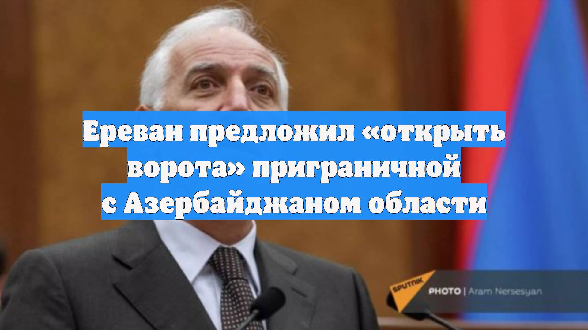 Ереван предложил «открыть ворота» приграничной с Азербайджаном области